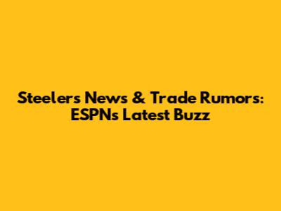 Steelers News & Trade Rumors: ESPN's Latest Buzz