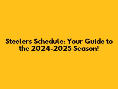 Steelers Schedule: Your Guide to the 2024-2025 Season!