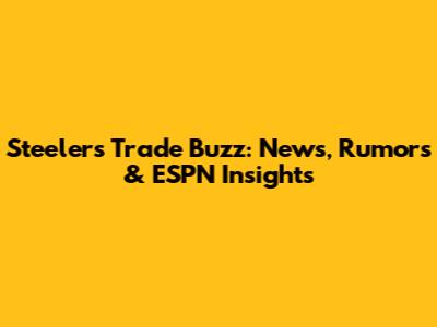 Steelers Trade Buzz: News, Rumors & ESPN Insights