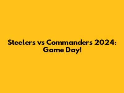 Steelers vs Commanders 2024: Game Day!