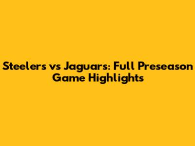 Steelers vs Jaguars: Full Preseason Game Highlights