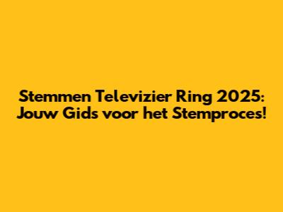 Stemmen Televizier Ring 2025: Jouw Gids voor het Stemproces!