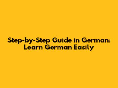 Step-by-Step Guide in German: Learn German Easily