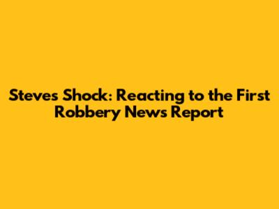 Steve's Shock: Reacting to the First Robbery News Report