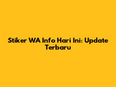 Stiker WA Info Hari Ini: Update Terbaru