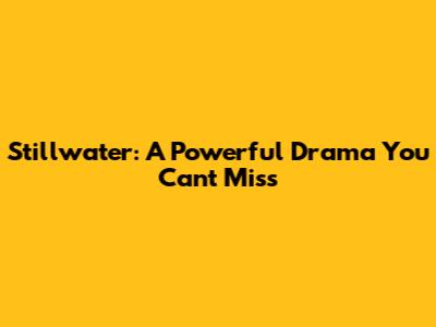 Stillwater: A Powerful Drama You Can't Miss