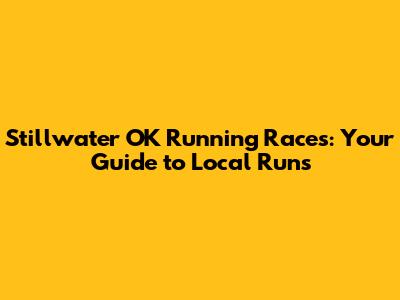 Stillwater OK Running Races: Your Guide to Local Runs