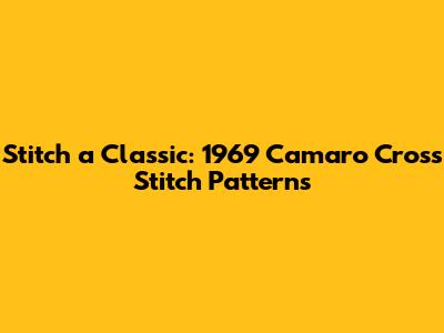 Stitch a Classic: 1969 Camaro Cross Stitch Patterns