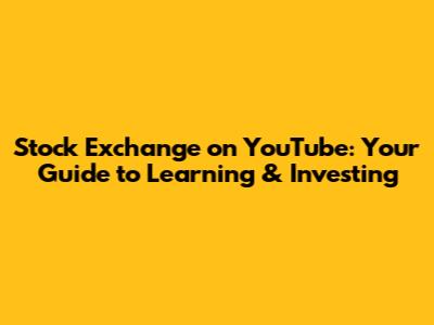 Stock Exchange on YouTube: Your Guide to Learning & Investing