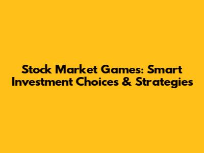 Stock Market Games: Smart Investment Choices & Strategies