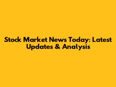 Stock Market News Today: Latest Updates & Analysis