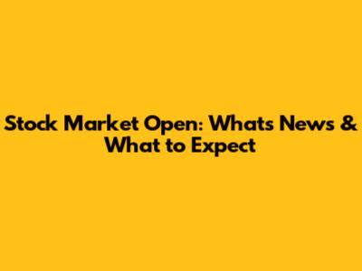 Stock Market Open: What's News & What to Expect