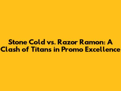 Stone Cold vs. Razor Ramon: A Clash of Titans in Promo Excellence