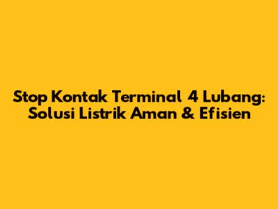 Stop Kontak Terminal 4 Lubang: Solusi Listrik Aman & Efisien