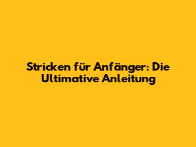 Stricken für Anfänger: Die Ultimative Anleitung