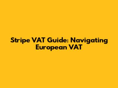 Stripe VAT Guide: Navigating European VAT