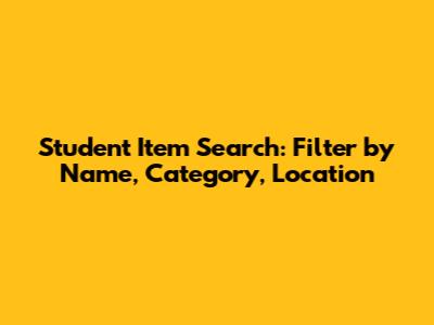 Student Item Search: Filter by Name, Category, Location