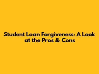 Student Loan Forgiveness: A Look at the Pros & Cons