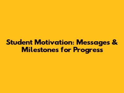 Student Motivation: Messages & Milestones for Progress