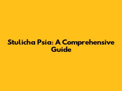 Stulicha Psia: A Comprehensive Guide