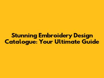 Stunning Embroidery Design Catalogue: Your Ultimate Guide