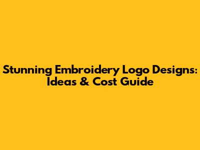 Stunning Embroidery Logo Designs: Ideas & Cost Guide