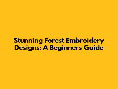 Stunning Forest Embroidery Designs: A Beginner's Guide