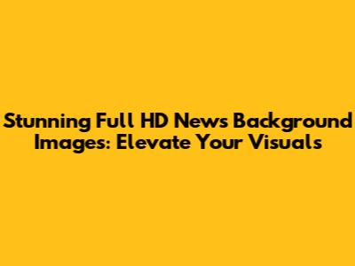 Stunning Full HD News Background Images: Elevate Your Visuals