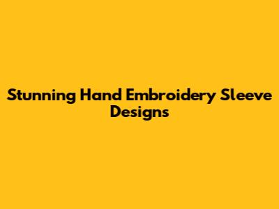 Stunning Hand Embroidery Sleeve Designs