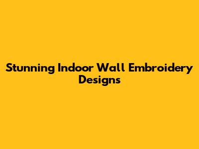Stunning Indoor Wall Embroidery Designs