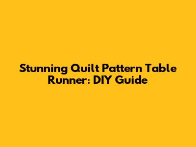 Stunning Quilt Pattern Table Runner: DIY Guide