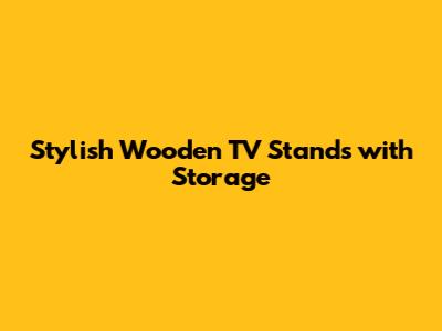 Stylish Wooden TV Stands with Storage