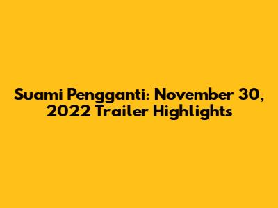 Suami Pengganti: November 30, 2022 Trailer Highlights