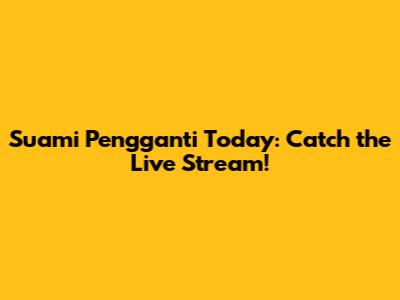 Suami Pengganti Today: Catch the Live Stream!