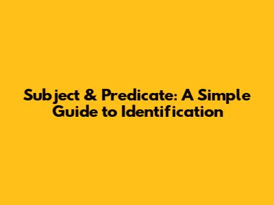 Subject & Predicate: A Simple Guide to Identification
