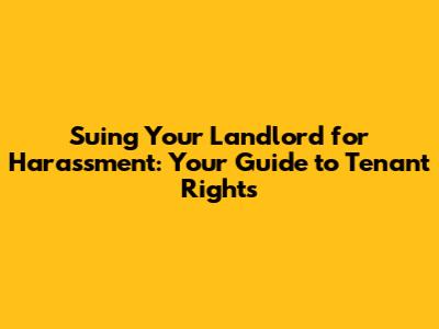 Suing Your Landlord for Harassment: Your Guide to Tenant Rights