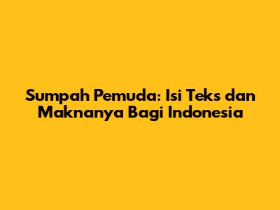 Sumpah Pemuda: Isi Teks dan Maknanya Bagi Indonesia