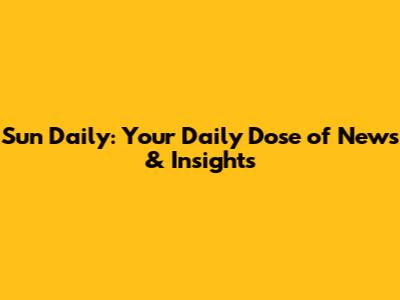 Sun Daily: Your Daily Dose of News & Insights