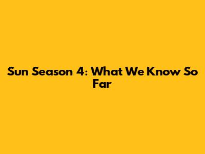 Sun Season 4: What We Know So Far