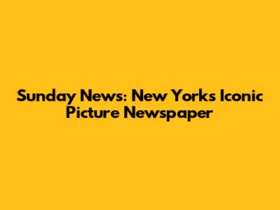 Sunday News: New York's Iconic Picture Newspaper