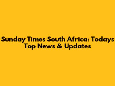 Sunday Times South Africa: Today's Top News & Updates