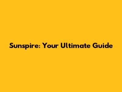 Sunspire: Your Ultimate Guide