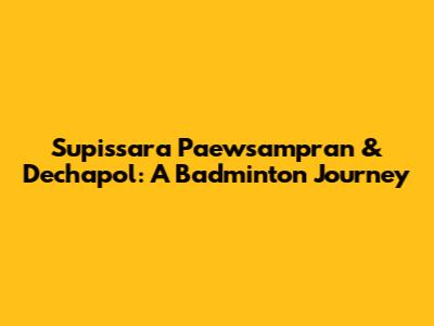 Supissara Paewsampran & Dechapol: A Badminton Journey