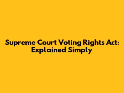 Supreme Court Voting Rights Act: Explained Simply