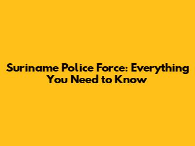 Suriname Police Force: Everything You Need to Know