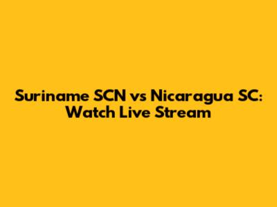 Suriname SCN vs Nicaragua SC: Watch Live Stream