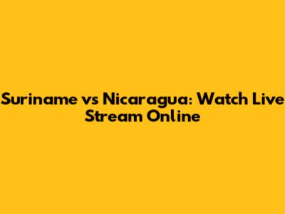 Suriname vs Nicaragua: Watch Live Stream Online