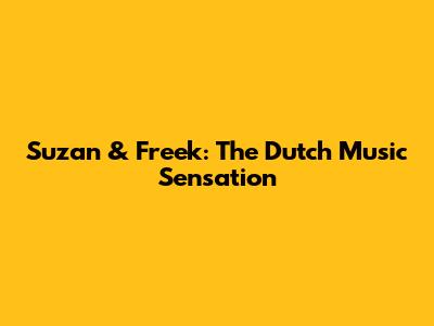 Suzan & Freek: The Dutch Music Sensation