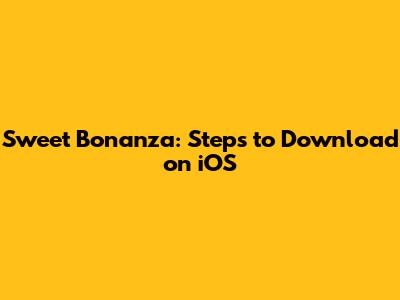 Sweet Bonanza: Steps to Download on iOS