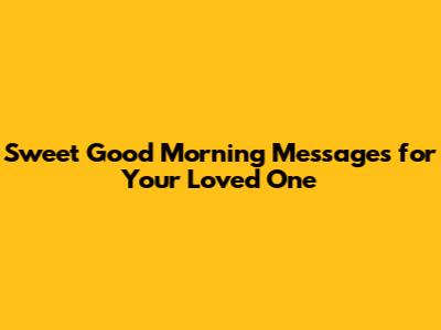 Sweet Good Morning Messages for Your Loved One